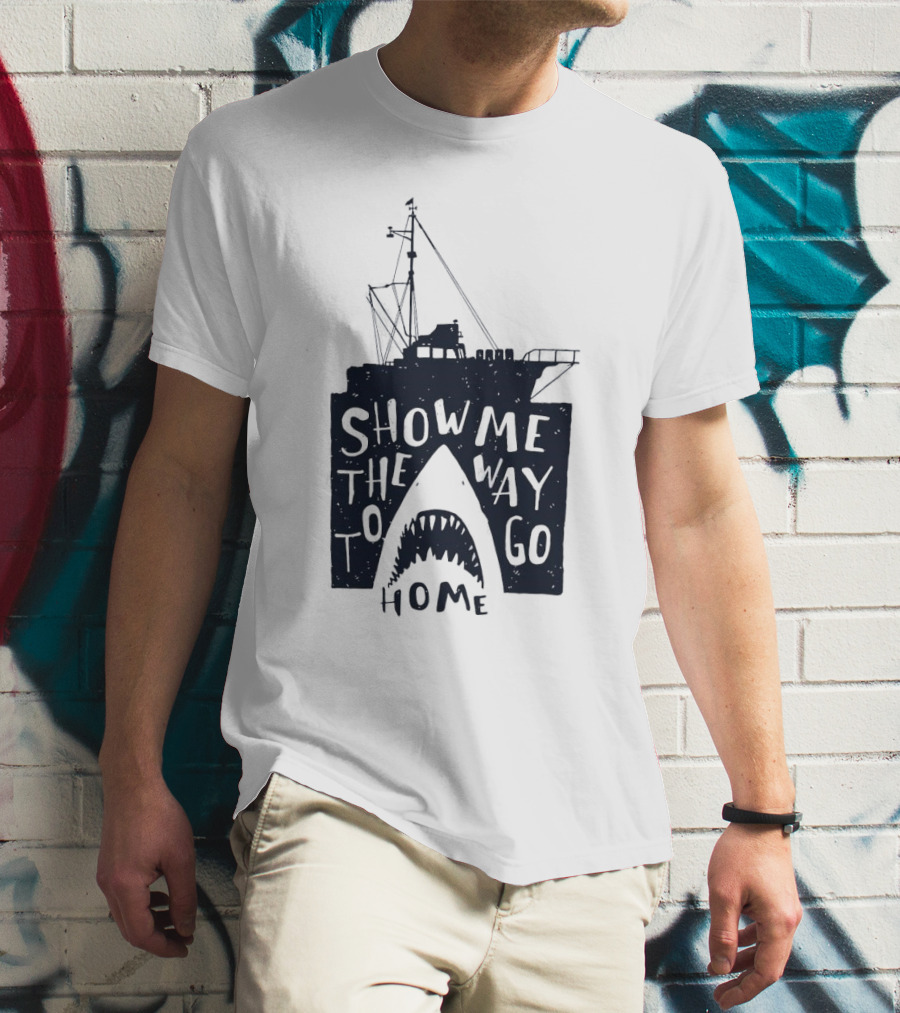 Show Me The Way To Go Home Shark Ship And Teeth T-Shirt