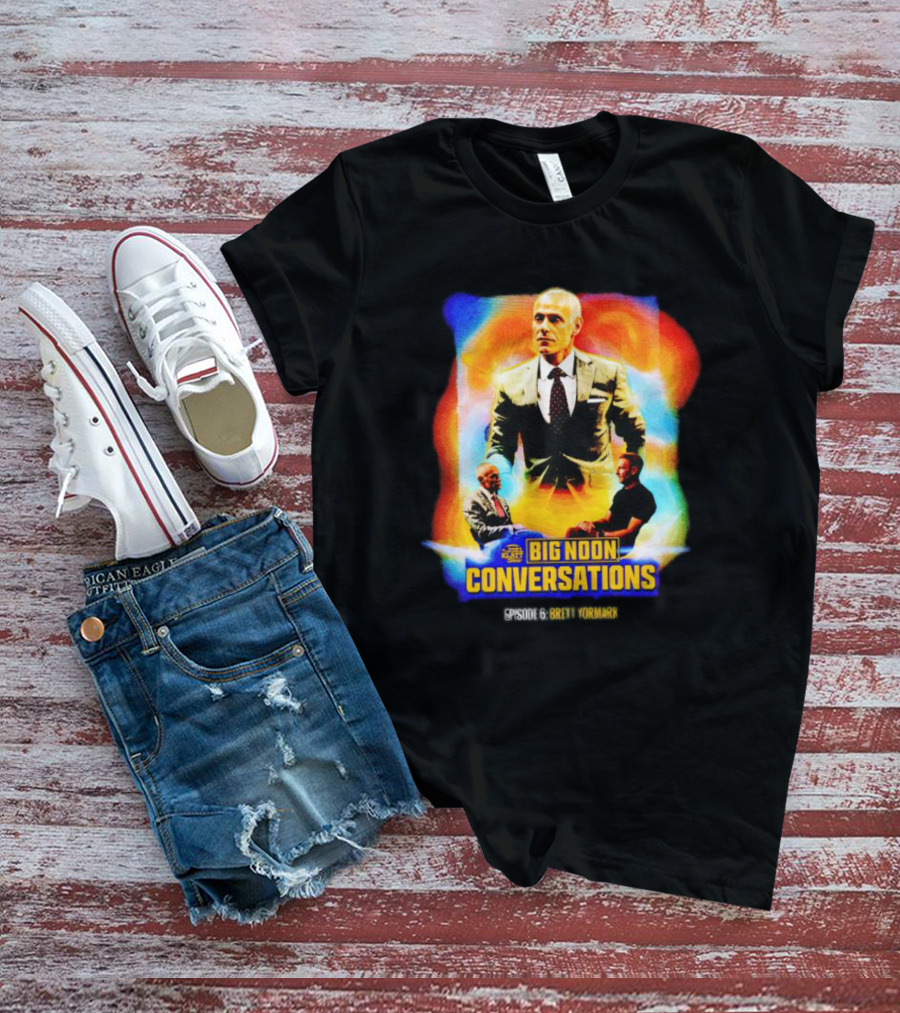 Big Noon Conversations Episode 6 Brett Yormark T-Shirt