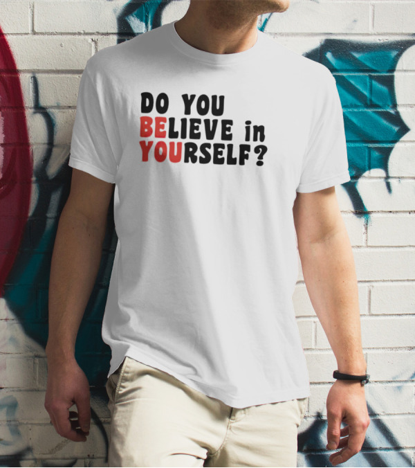 DO YOU BELIEVE IN YOURSELF BE YOU T-Shirt