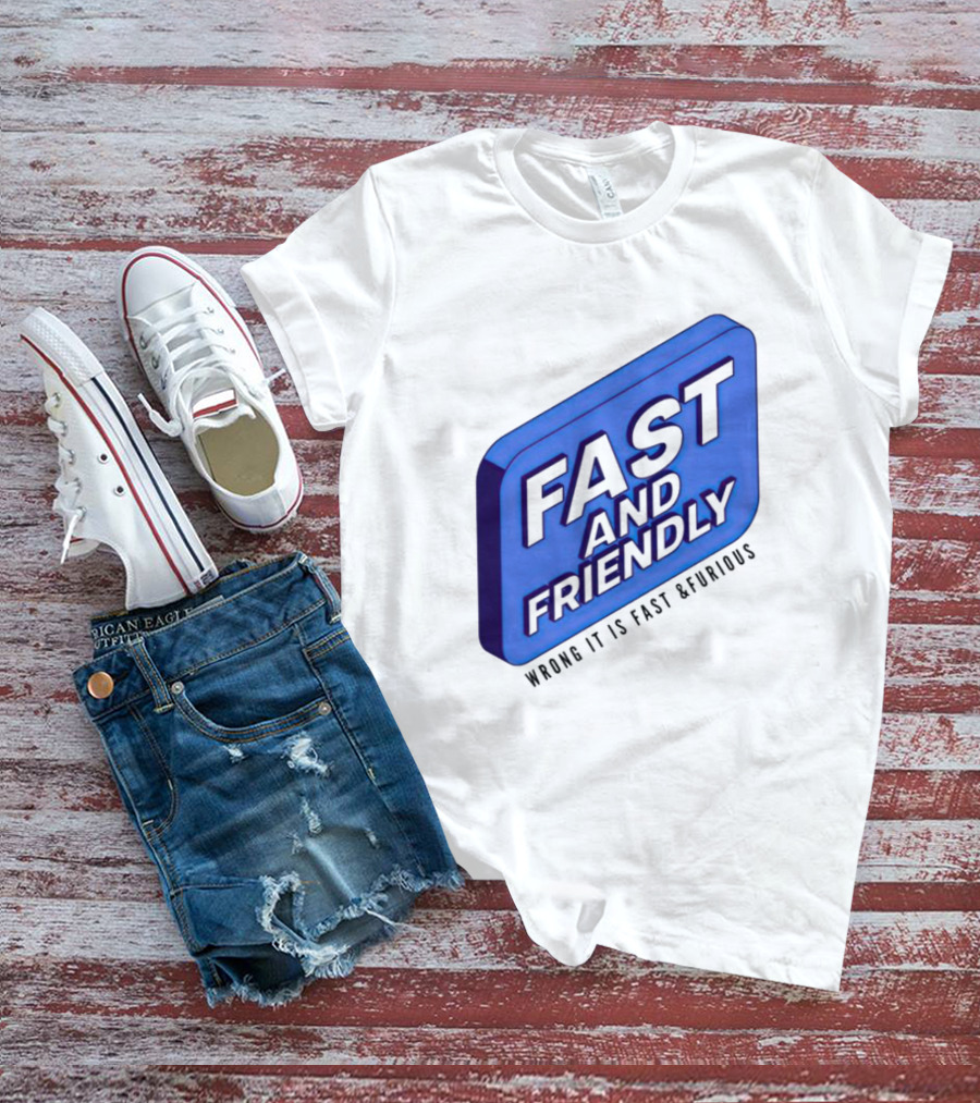 Fast And Friendly Wrong It Is Fast And Furious T-Shirt