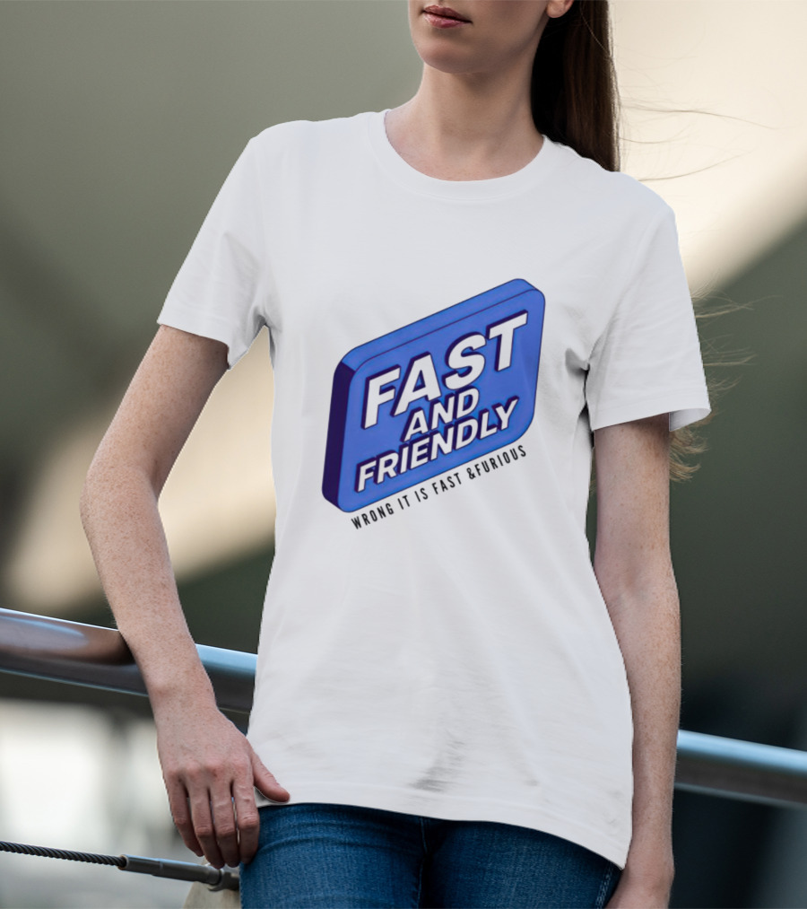 Fast And Friendly Wrong It Is Fast And Furious T-Shirt