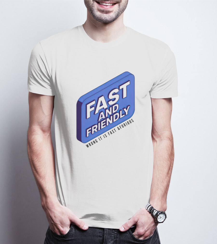 Fast And Friendly Wrong It Is Fast And Furious T-Shirt