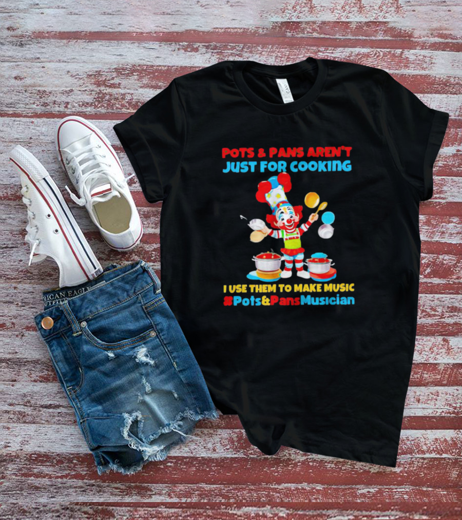 Pots And Pans Aren't Just For Cooking I Use Them To Make Music #Pots&PansMusician T-Shirt