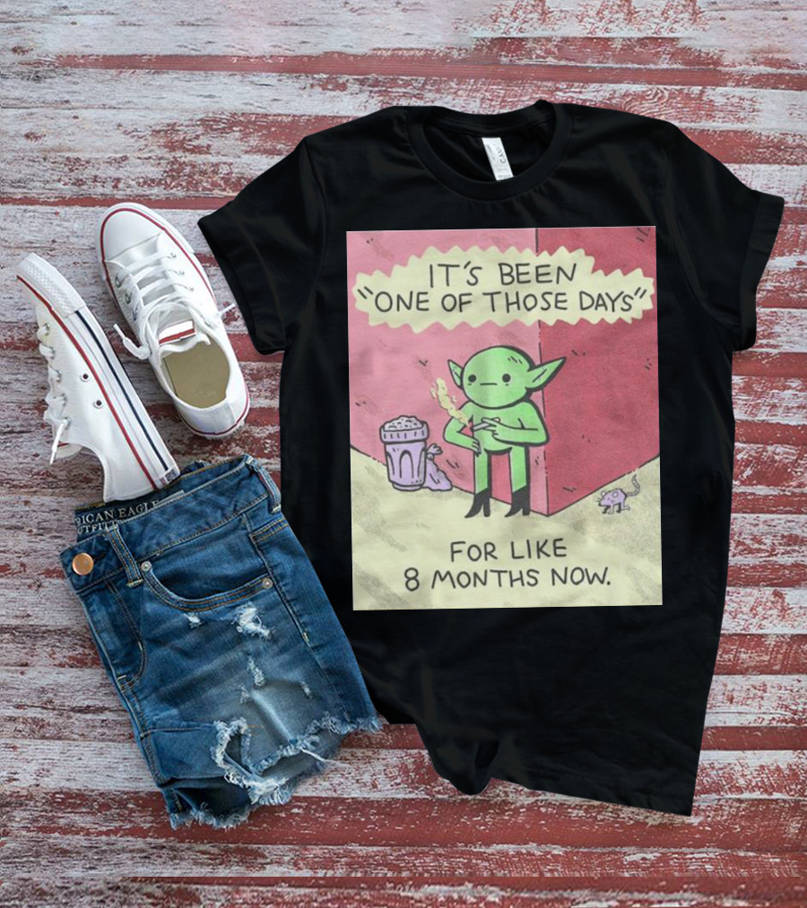It’s Been One Of Those Days Alien Comic For Like 8 Months Now T-Shirt
