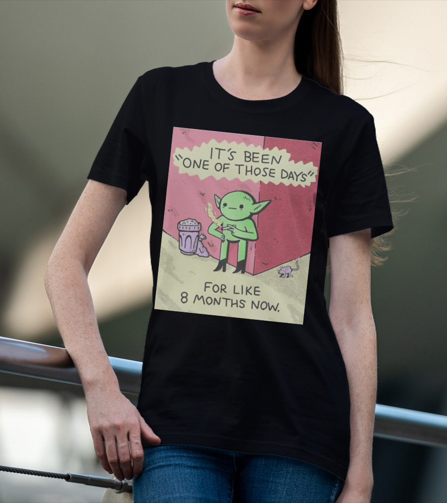 It’s Been One Of Those Days Alien Comic For Like 8 Months Now T-Shirt