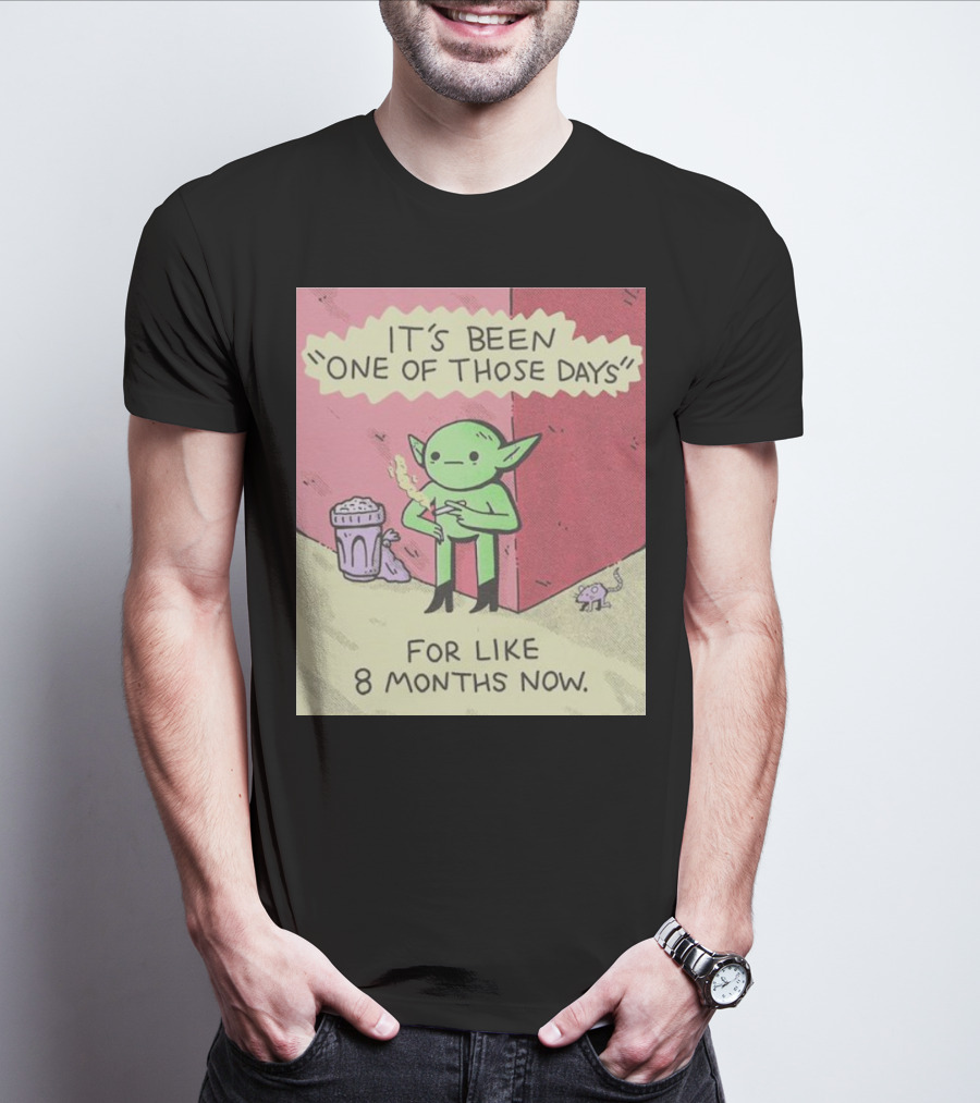 It’s Been One Of Those Days Alien Comic For Like 8 Months Now T-Shirt