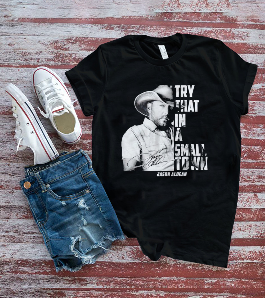 Try That In A Small Town Jason Aldean Signature T-Shirt