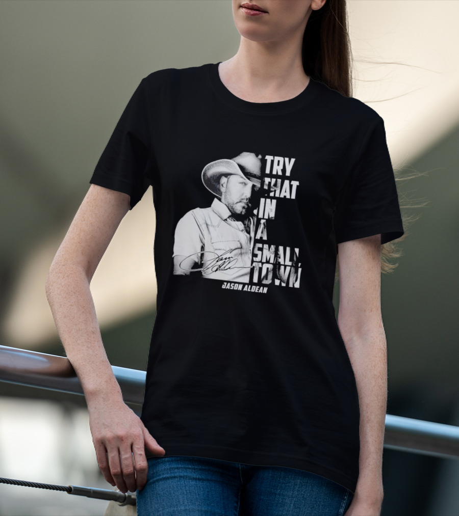 Try That In A Small Town Jason Aldean Signature T-Shirt