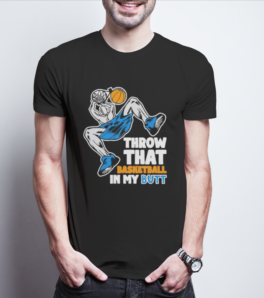Throw That Basketball In My Butt Basketball Player Dunking T-Shirt
