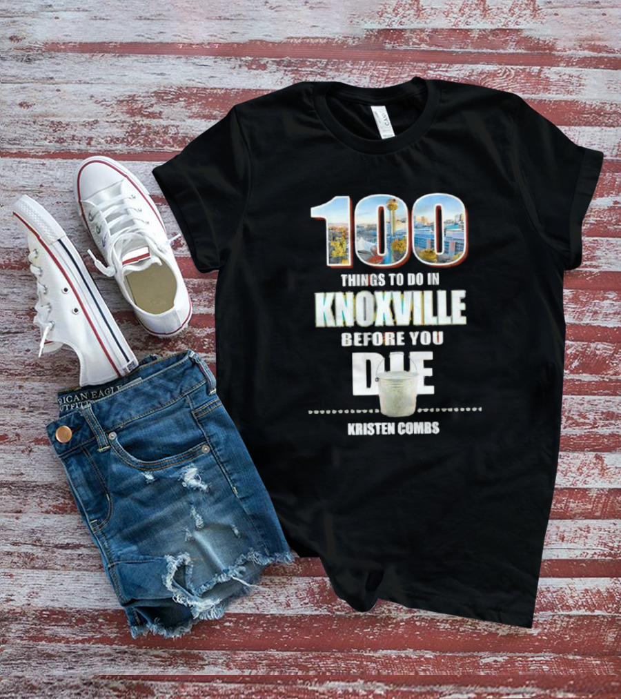 Kristen Combs Bucket List 100 Things To Do In Knoxville Before You Die T-Shirt