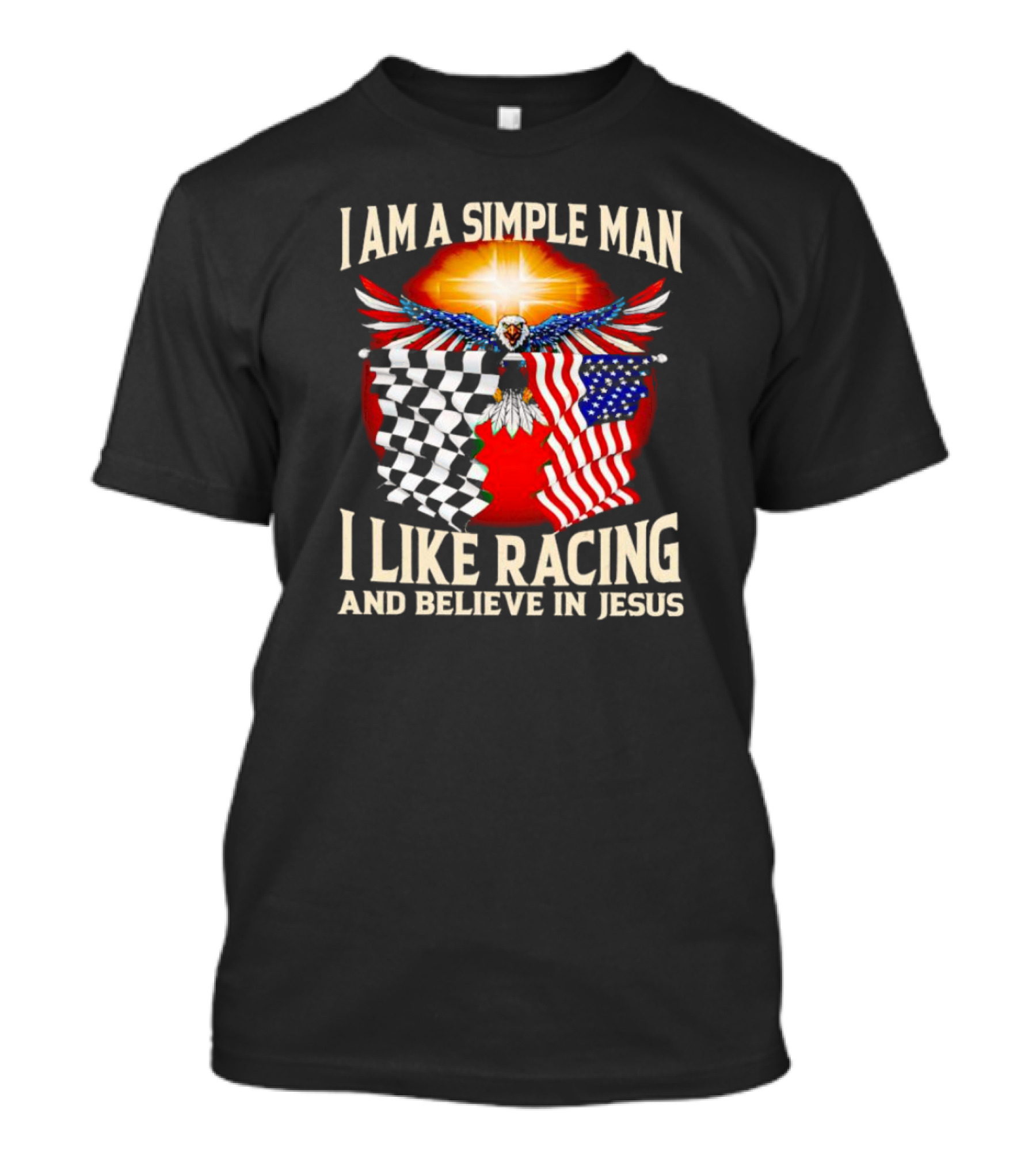 I Am A Simple Man I Like Racing And Believe In Jesus With Eagle, Sun, And Flags T-Shirt