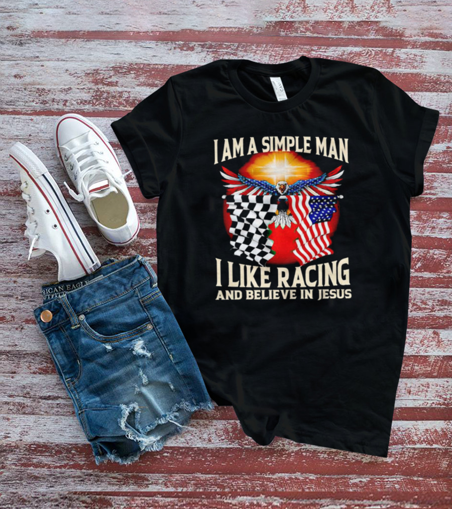 I Am A Simple Man I Like Racing And Believe In Jesus With Eagle, Sun, And Flags T-Shirt