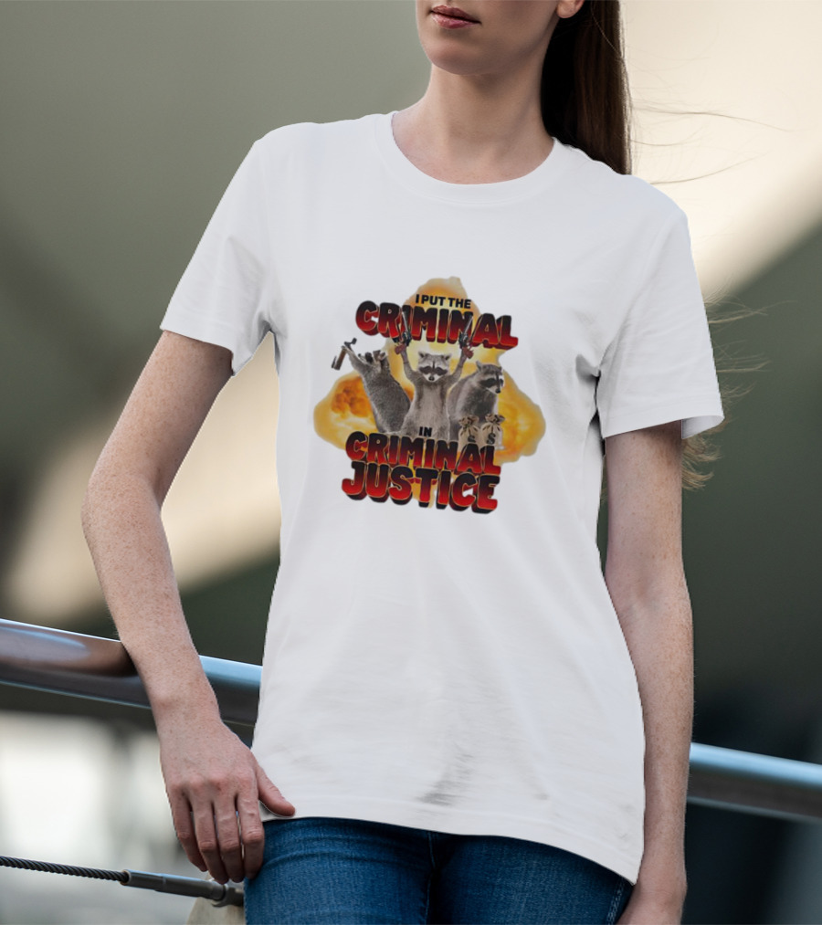 I Put The Criminal In Criminal Justice Raccoon Explosion T-Shirt