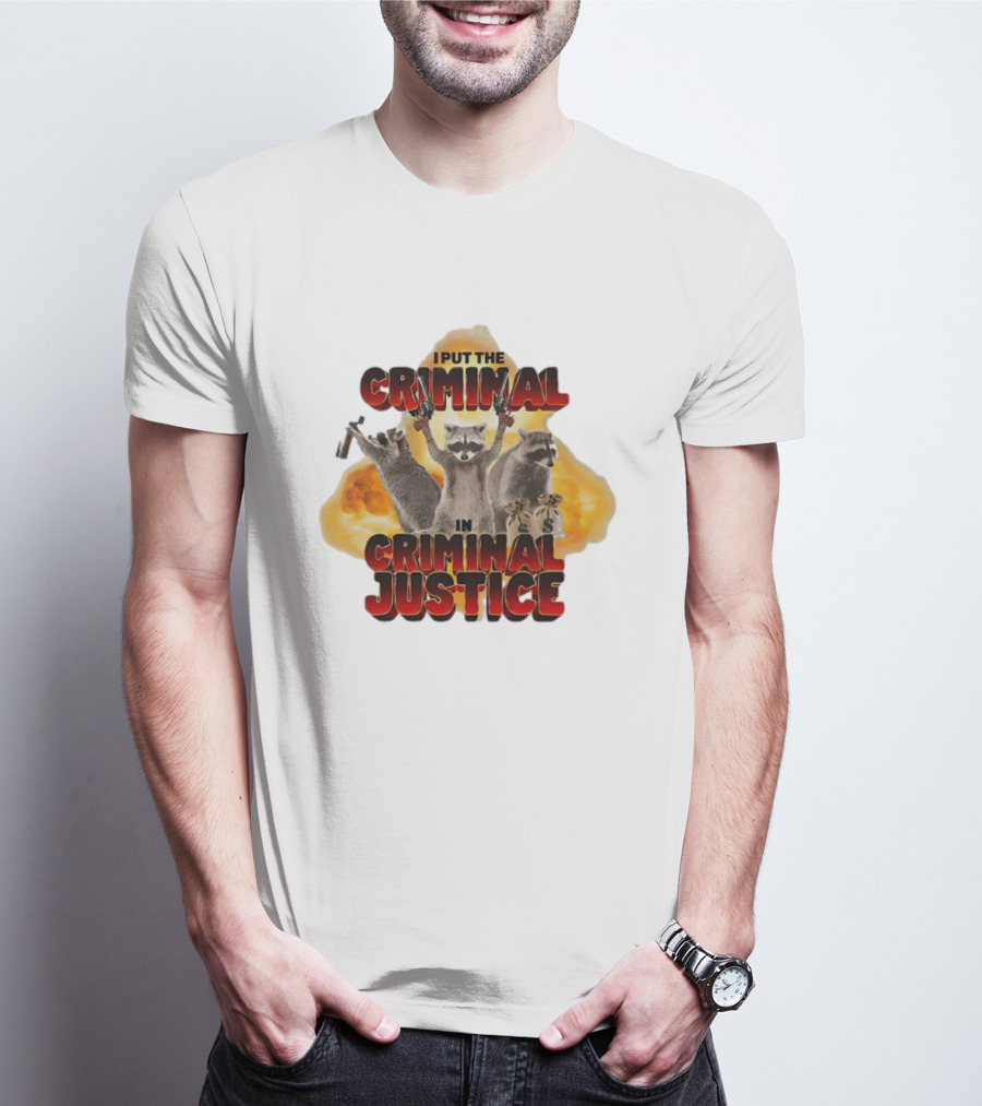 I Put The Criminal In Criminal Justice Raccoon Explosion T-Shirt