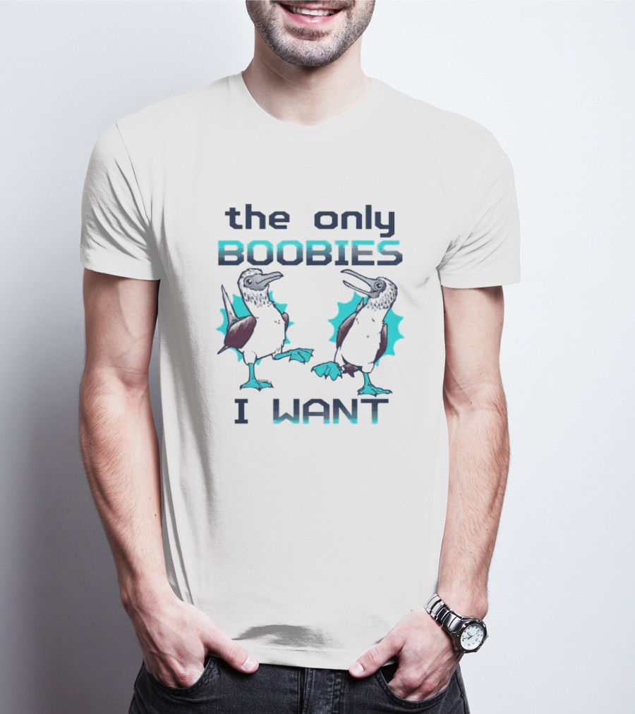 Boobies Birds The Only Boobies I Want T-Shirt