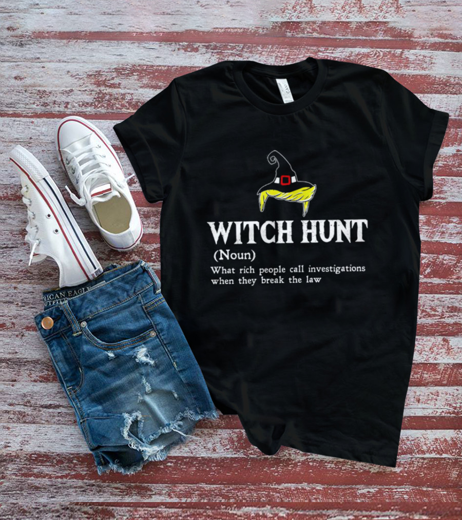 Witch Hunt Noun What Rich People Call Investigations When They Break The Law T-Shirt