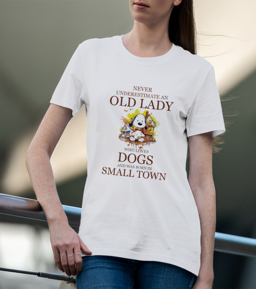 Never Underestimate An Old Lady Who Loves Dogs And Was Born In Small Town T-Shirt