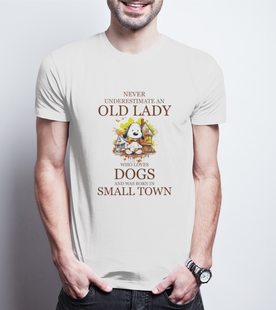 Never Underestimate An Old Lady Who Loves Dogs And Was Born In Small Town T-Shirt