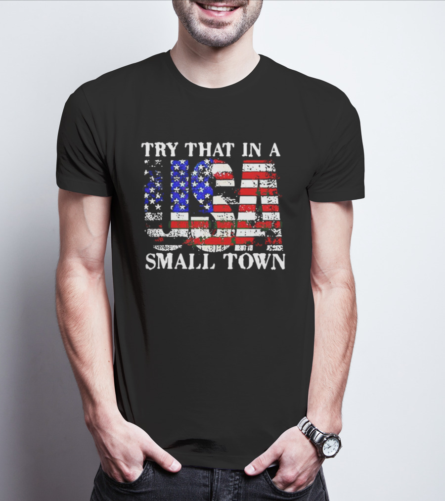 Try That In A USA Small Town American Flag T-Shirt