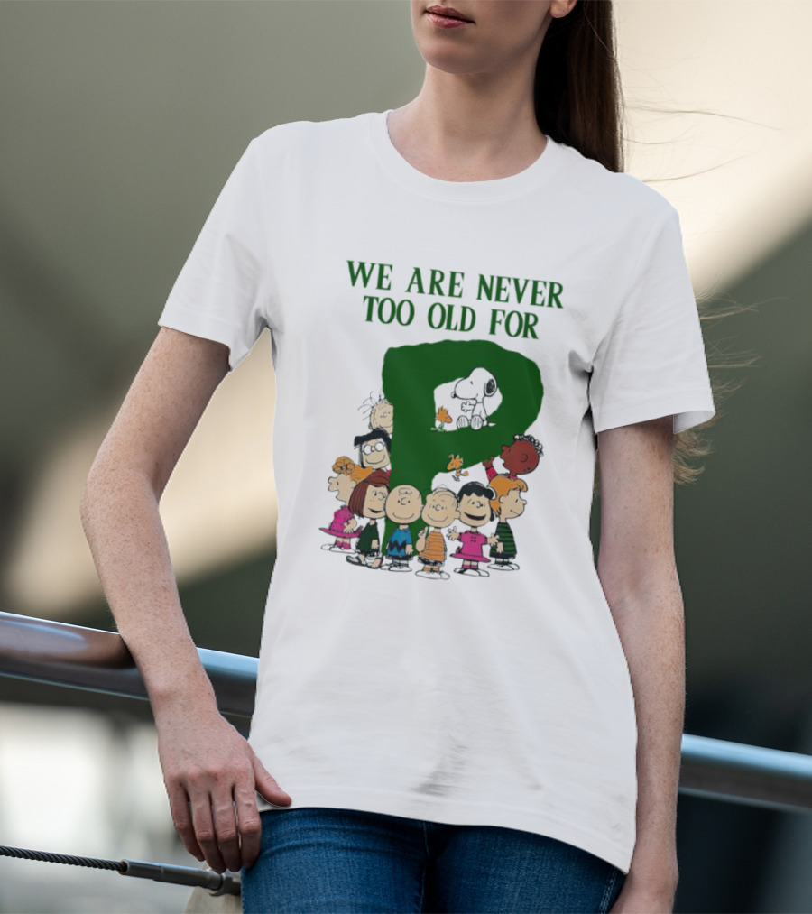 We Are Never Too Old For Peanuts Characters Charlie Brown Snoopy Woodstock Lucy Linus Sally Peppermint Patty Schroeder T-Shirt