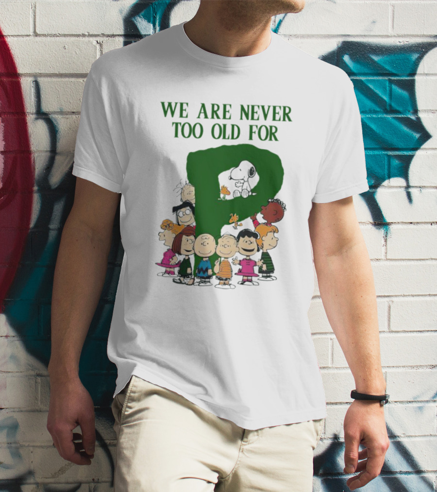 We Are Never Too Old For Peanuts Characters Charlie Brown Snoopy Woodstock Lucy Linus Sally Peppermint Patty Schroeder T-Shirt