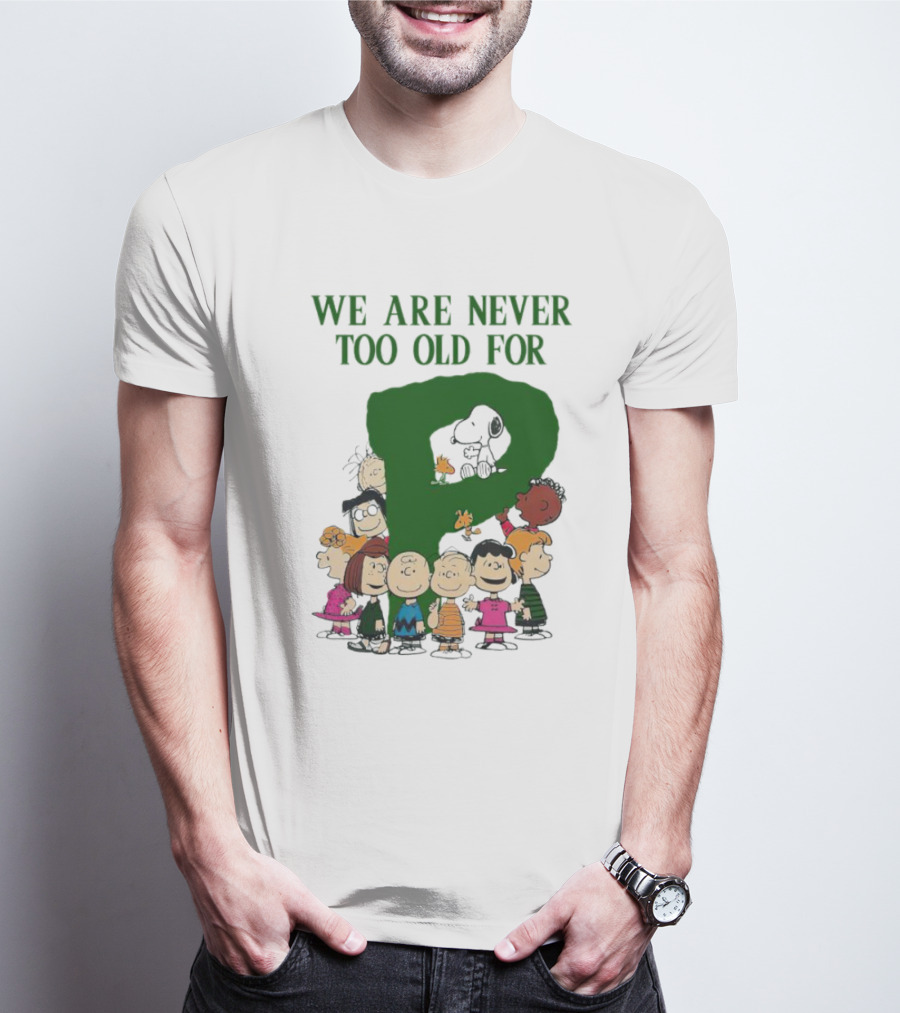We Are Never Too Old For Peanuts Characters Charlie Brown Snoopy Woodstock Lucy Linus Sally Peppermint Patty Schroeder T-Shirt