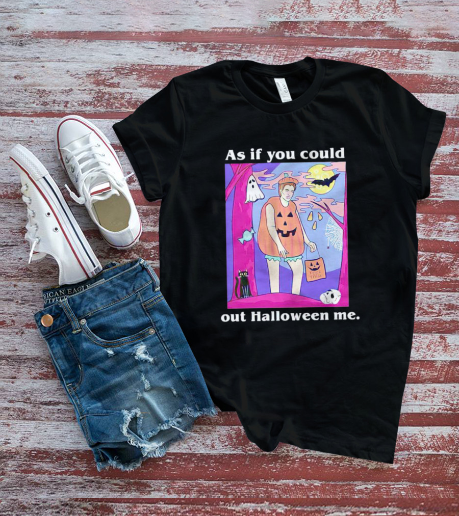 As If You Could Out Halloween Me Ghosts Bats Pumpkins Black Cats Full Moon Spiders T-Shirt
