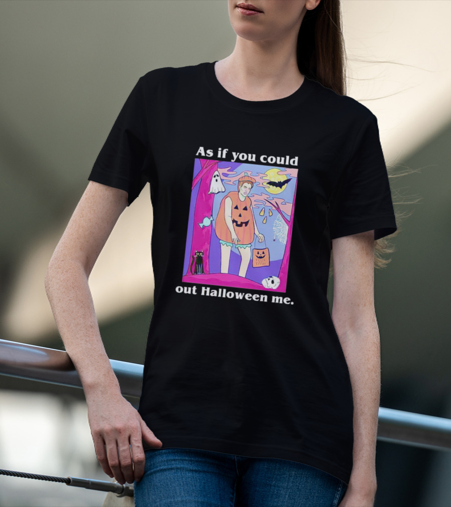 As If You Could Out Halloween Me Ghosts Bats Pumpkins Black Cats Full Moon Spiders T-Shirt
