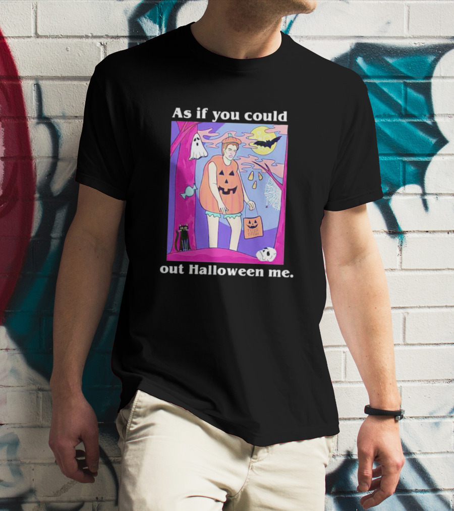 As If You Could Out Halloween Me Ghosts Bats Pumpkins Black Cats Full Moon Spiders T-Shirt