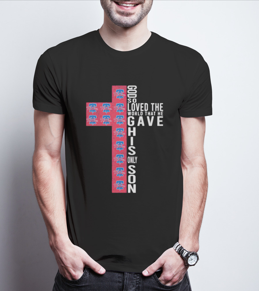 Phillies God So Loved The World That He Gave His Only Son Cross T-Shirt