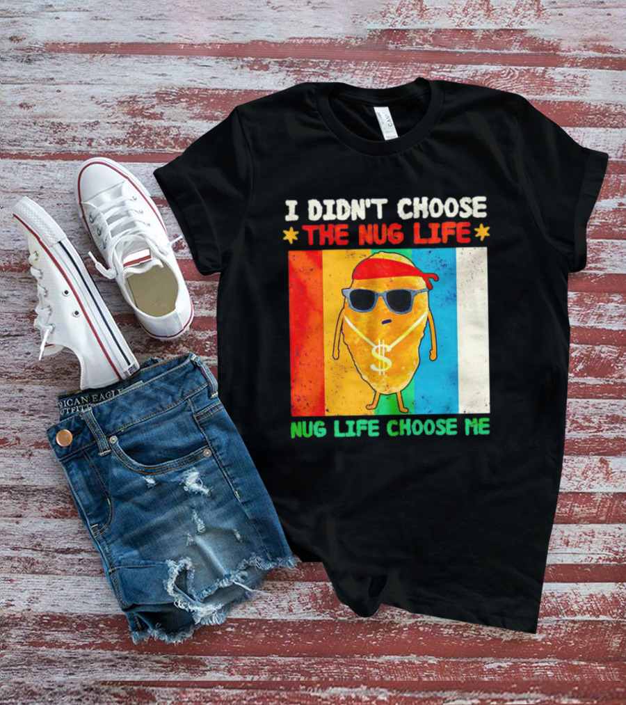 I Didn't Choose The Nug Life Nug Life Choose Me Chicken Nugget With Sunglasses And Dollar Necklace T-Shirt