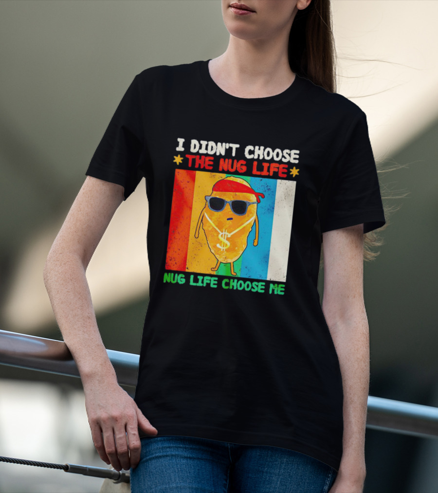 I Didn't Choose The Nug Life Nug Life Choose Me Chicken Nugget With Sunglasses And Dollar Necklace T-Shirt