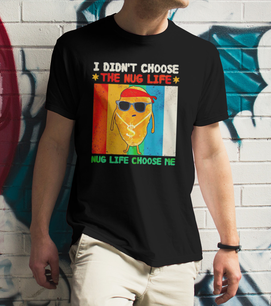 I Didn't Choose The Nug Life Nug Life Choose Me Chicken Nugget With Sunglasses And Dollar Necklace T-Shirt