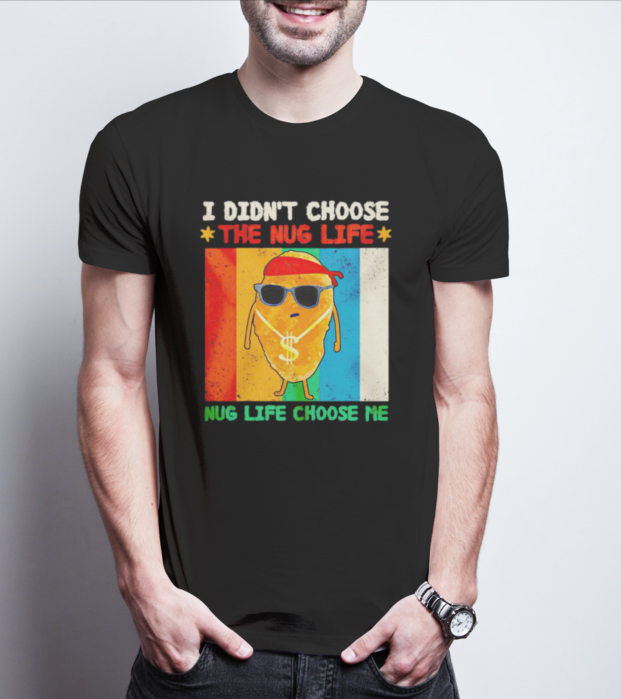 I Didn't Choose The Nug Life Nug Life Choose Me Chicken Nugget With Sunglasses And Dollar Necklace T-Shirt