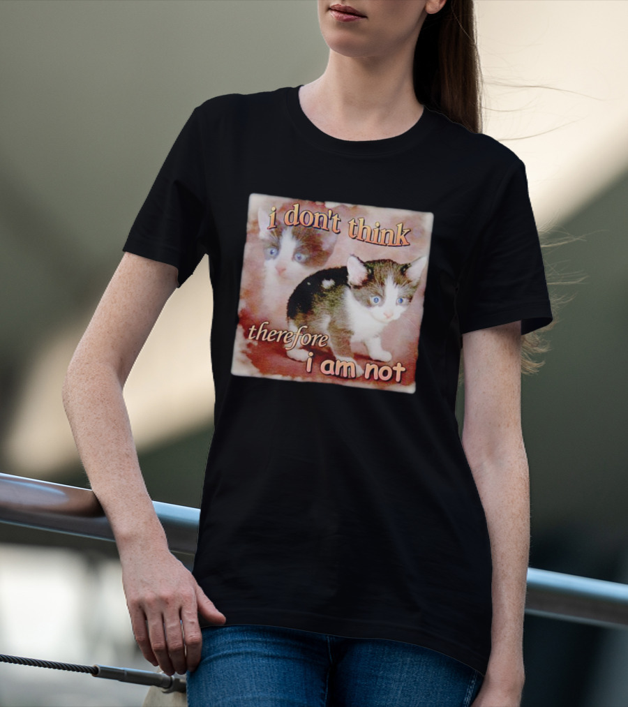 I Don't Think Therefore I Am Not Cat Kitten Image T-Shirt