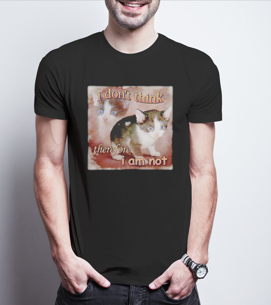 I Don't Think Therefore I Am Not Cat Kitten Image T-Shirt