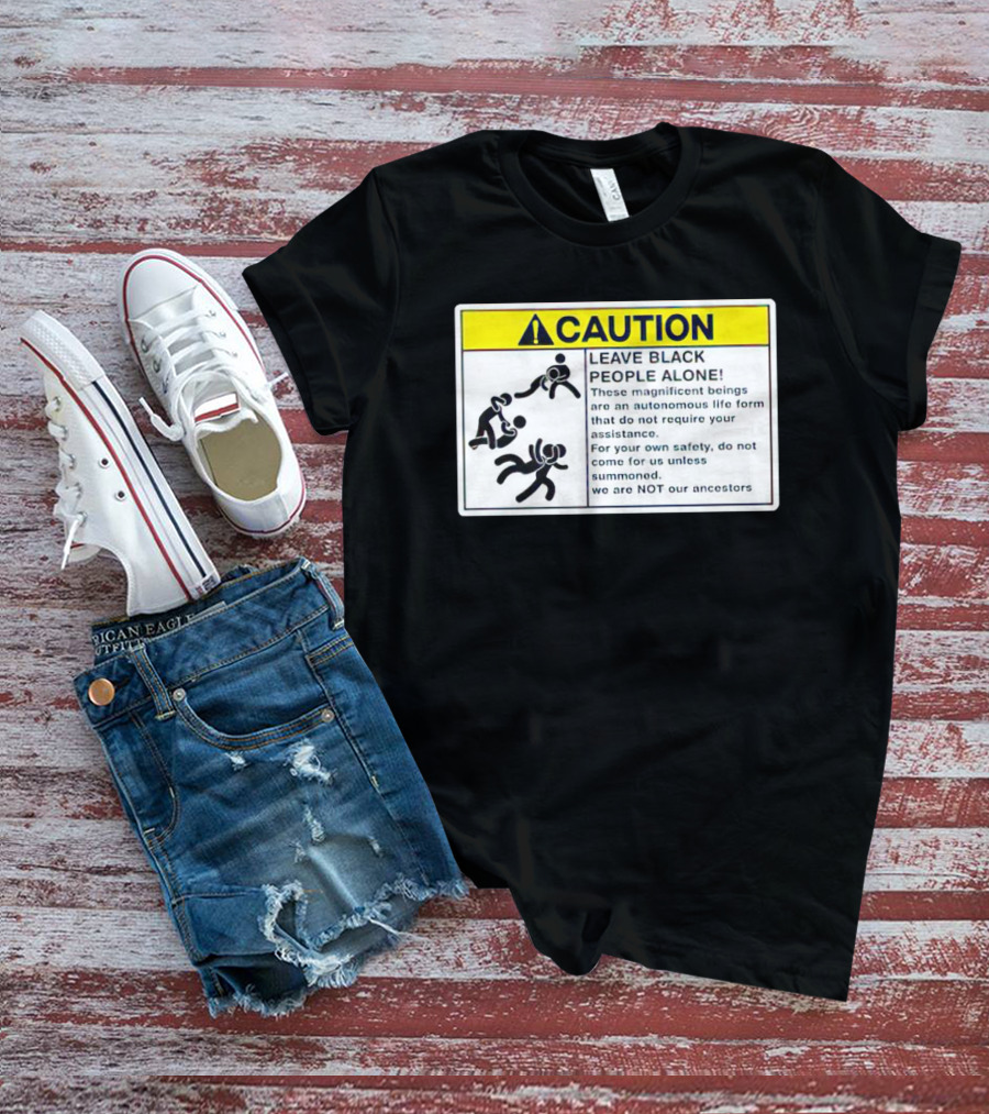 Caution Leave Black People Alone Warning Sign Autonomous Life Form Safety T-Shirt