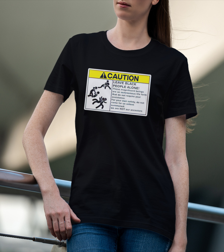 Caution Leave Black People Alone Warning Sign Autonomous Life Form Safety T-Shirt