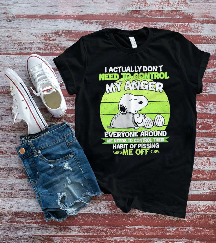 Snoopy I Actually Don’t Need To Control My Anger Everyone Around Me Needs To Control Their Habit Of Pissing Me Off T-Shirt