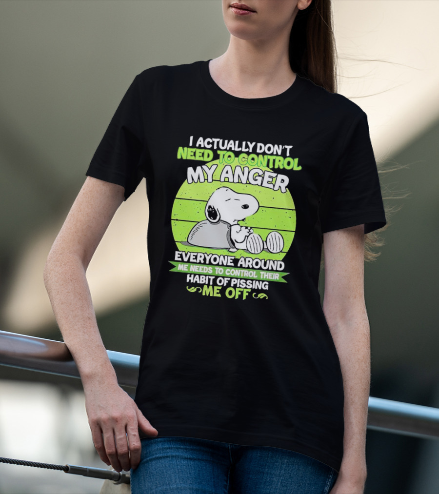 Snoopy I Actually Don’t Need To Control My Anger Everyone Around Me Needs To Control Their Habit Of Pissing Me Off T-Shirt