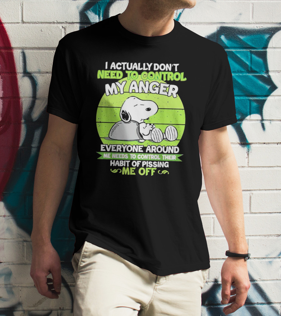 Snoopy I Actually Don’t Need To Control My Anger Everyone Around Me Needs To Control Their Habit Of Pissing Me Off T-Shirt