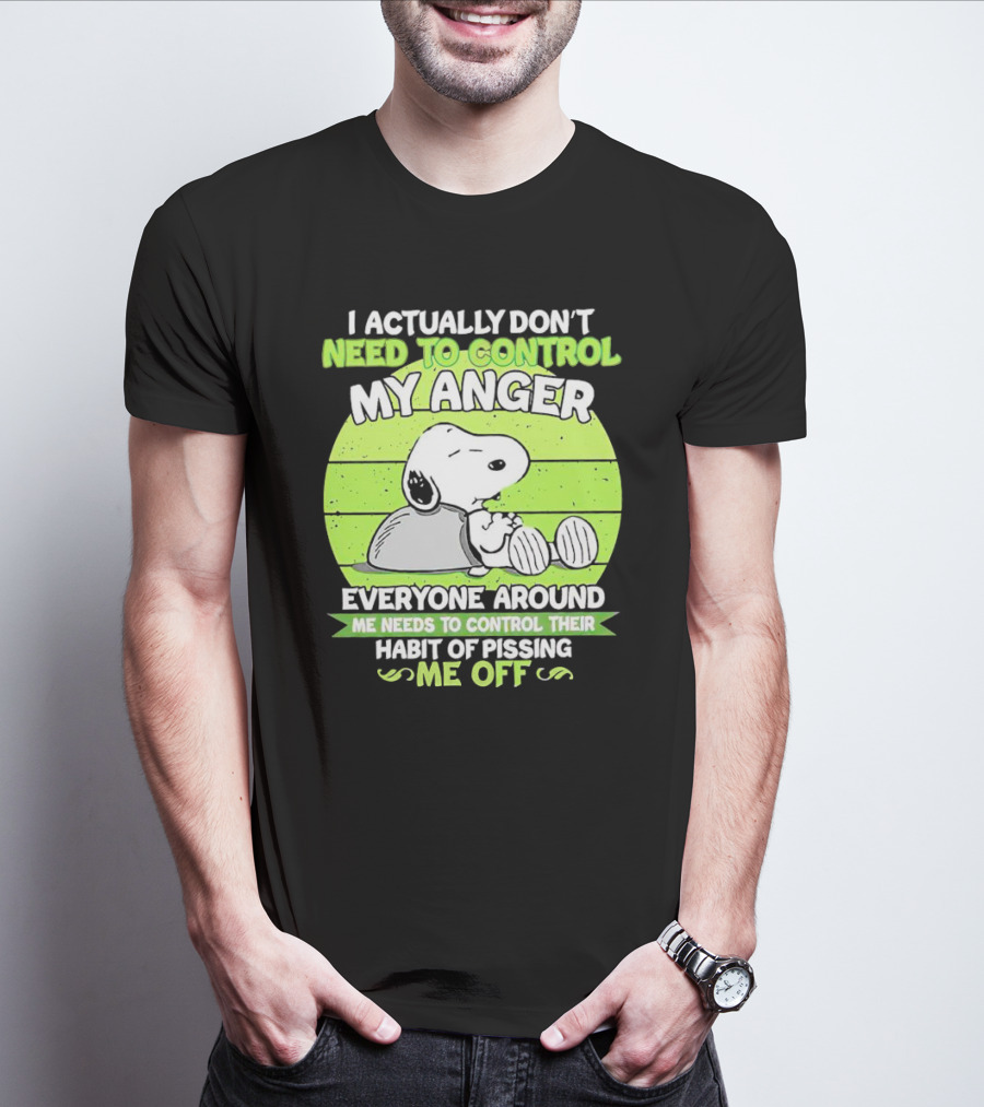 Snoopy I Actually Don’t Need To Control My Anger Everyone Around Me Needs To Control Their Habit Of Pissing Me Off T-Shirt