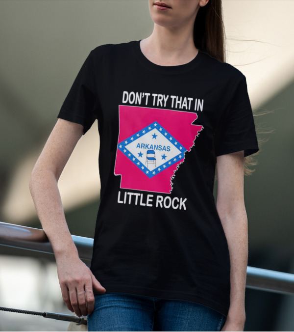 Don’t Try That In Little Rock Arkansas Flag Folding Chair T-Shirt