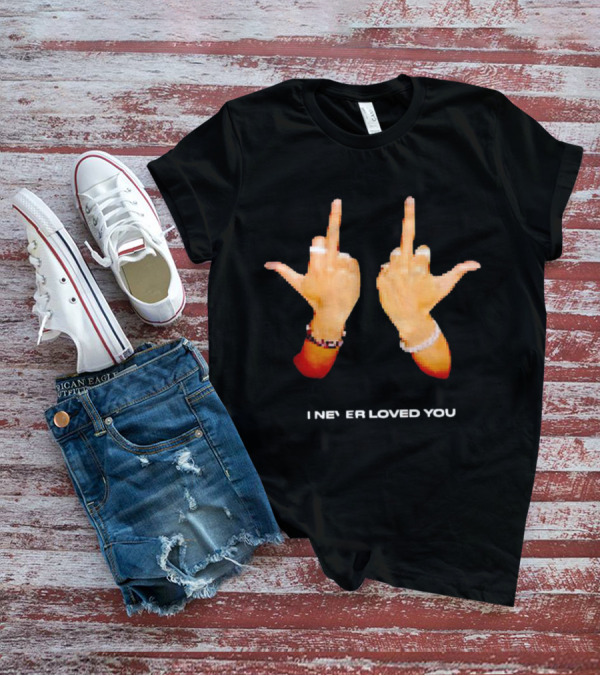 I NEVER LOVED YOU Middle Finger Gesture T-Shirt