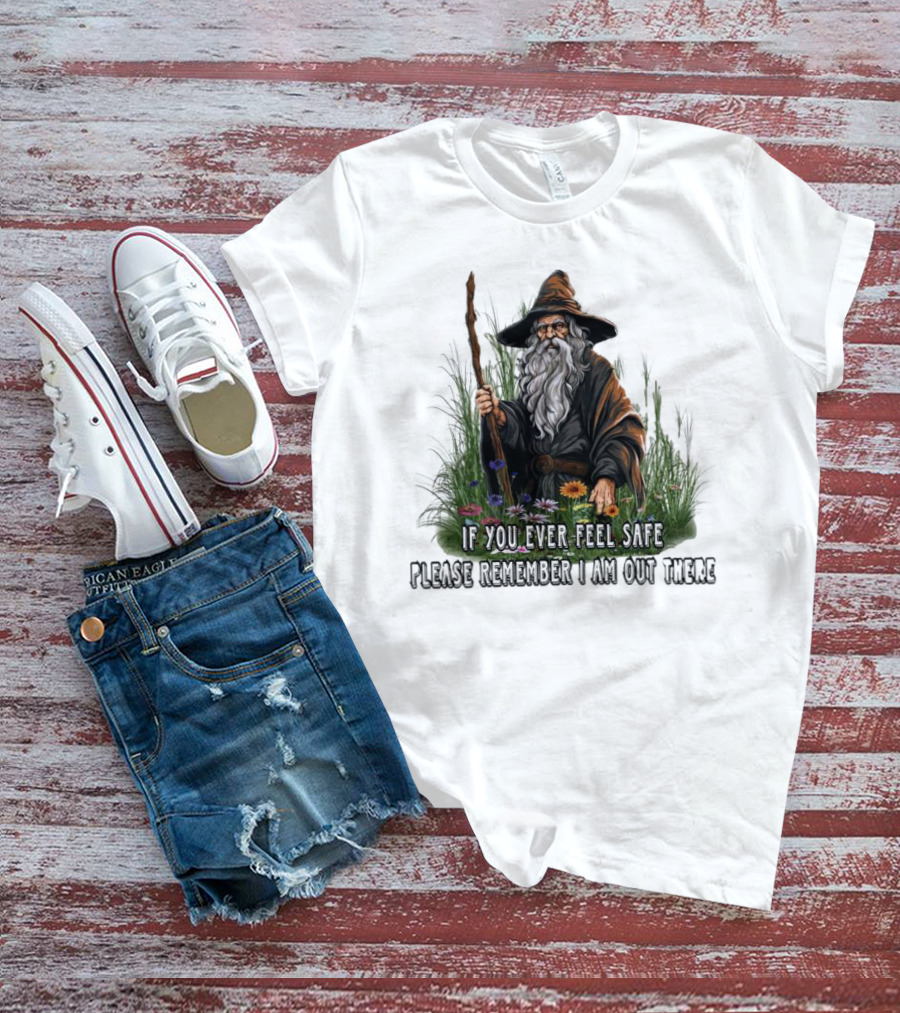 If You Ever Feel Safe Please Remember I Am Out There Wizard In Nature T-Shirt