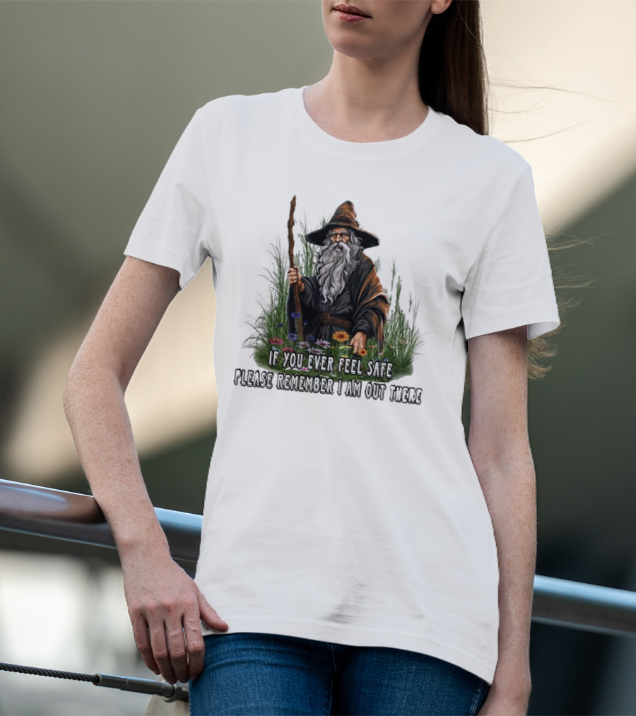 If You Ever Feel Safe Please Remember I Am Out There Wizard In Nature T-Shirt