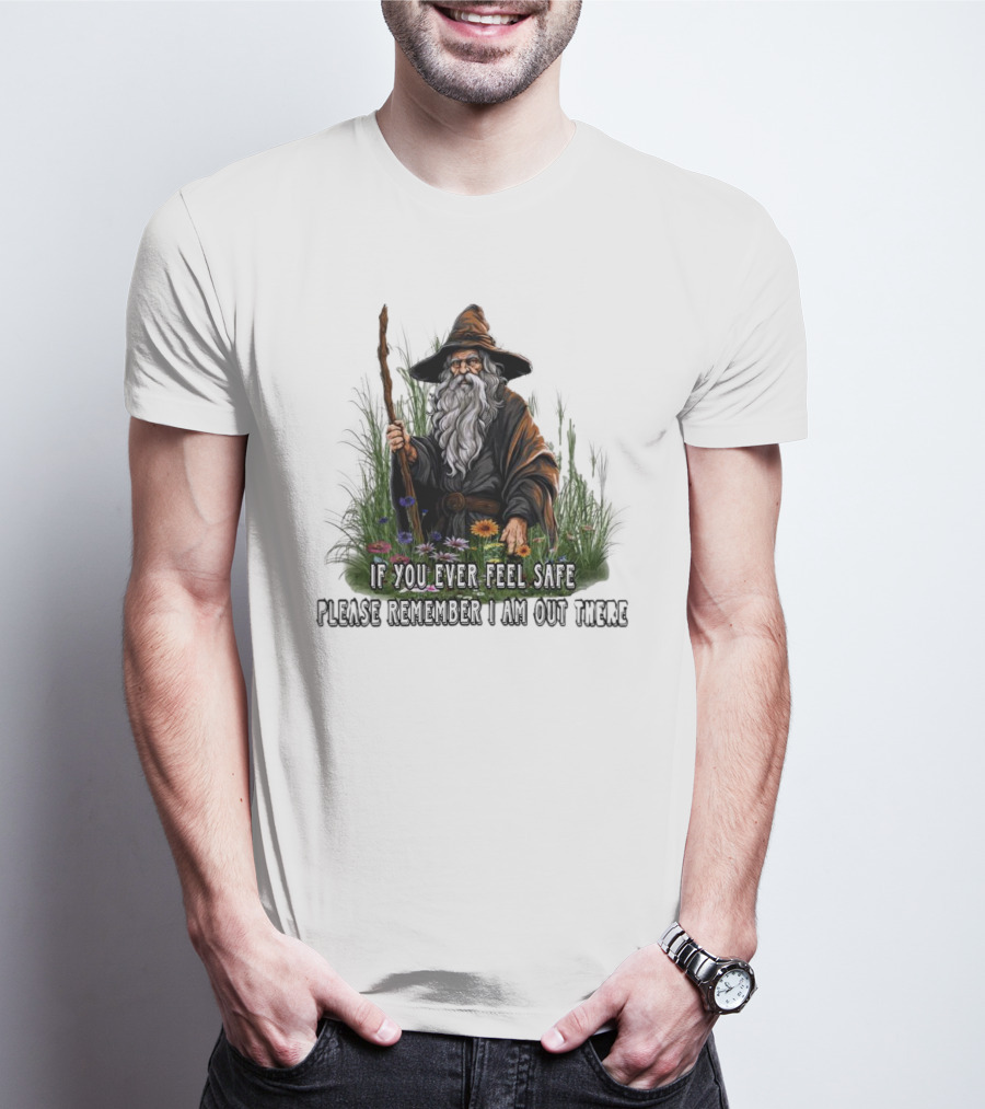 If You Ever Feel Safe Please Remember I Am Out There Wizard In Nature T-Shirt