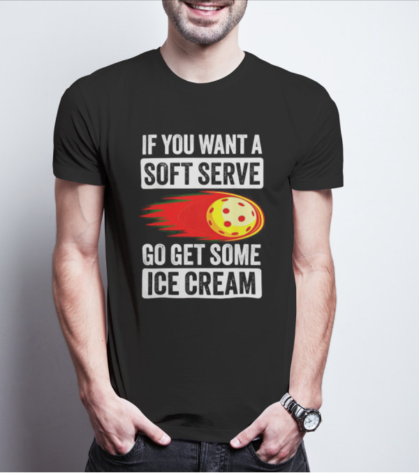 If You Want A Soft Serve Go Get Some Ice Cream Pickleball Theme With Ball T-Shirt