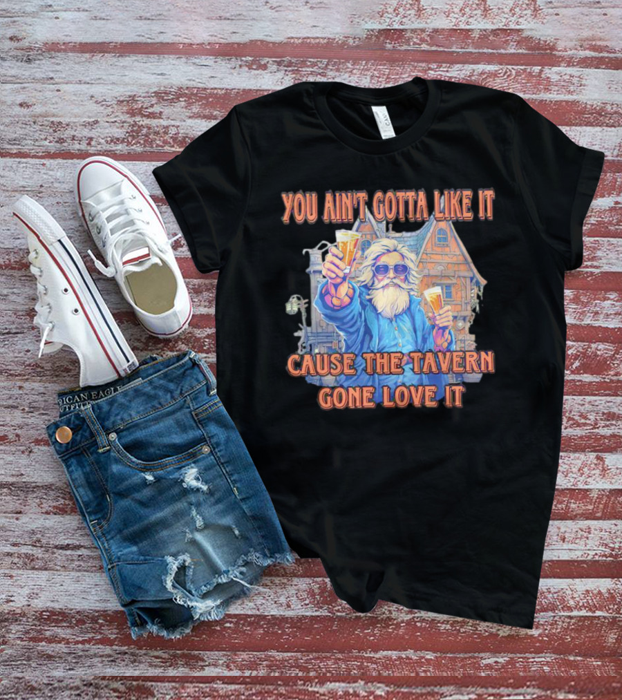 You Ain't Gotta Like It Cause The Tavern Gone Love It Vintage Santa Cheers House T-Shirt