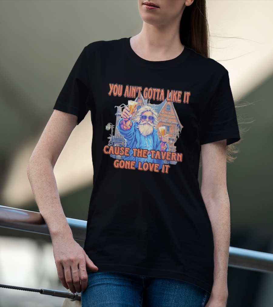 You Ain't Gotta Like It Cause The Tavern Gone Love It Vintage Santa Cheers House T-Shirt